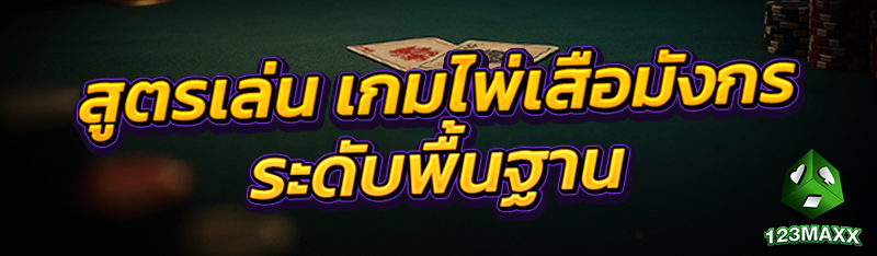 สูตรเล่น เกมไพ่เสือมังกร ระดับพื้นฐาน