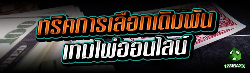 ทริคการเลือกเดิมพัน เกมไพ่ออนไลน์