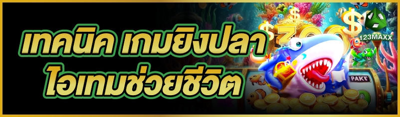 เทคนิค เกมยิงปลา ไอเทมช่วยชีวิต